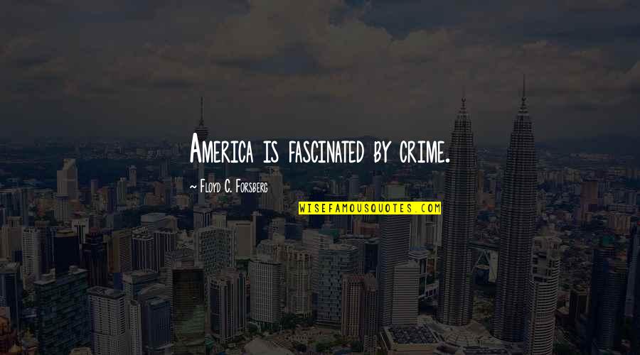 Manipulation And Lying Quotes By Floyd C. Forsberg: America is fascinated by crime.