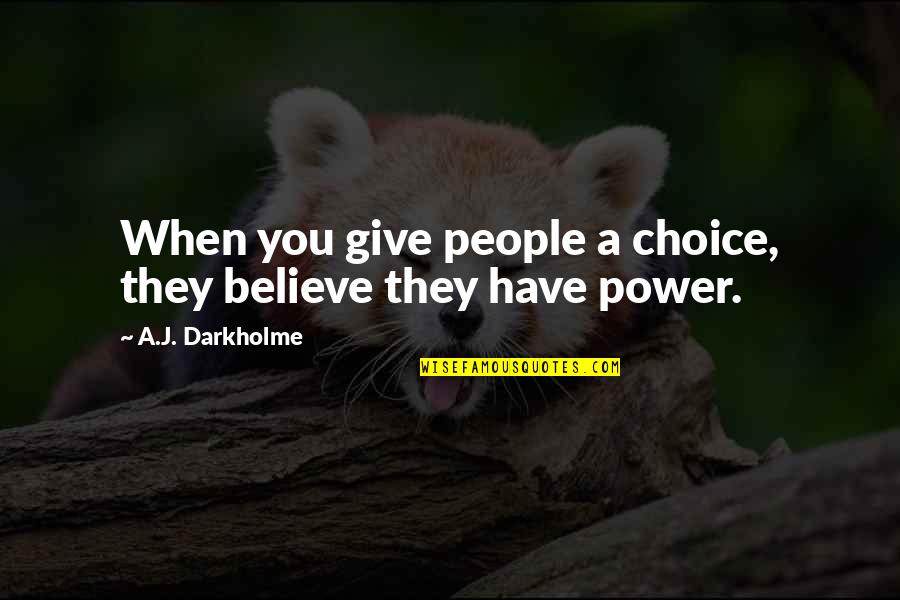 Manipulation And Power Quotes By A.J. Darkholme: When you give people a choice, they believe