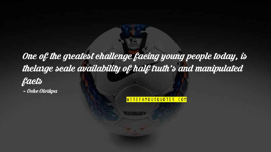 Manipulation And Truth Quotes By Oche Otorkpa: One of the greatest challenge facing young people