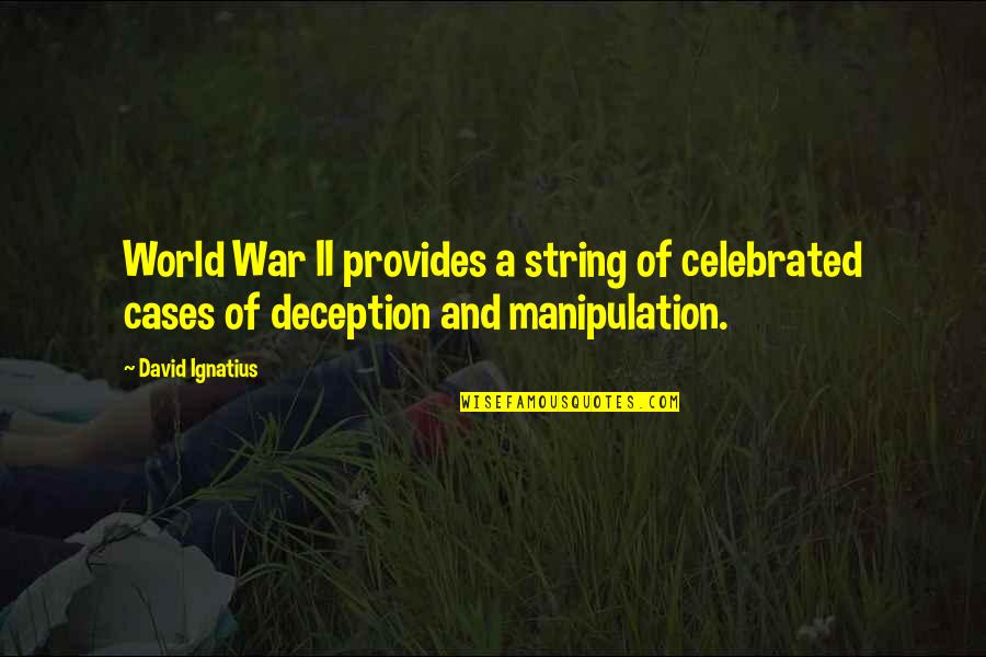 Manipulation Deception Quotes By David Ignatius: World War II provides a string of celebrated