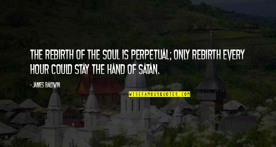 Manipulation In Hamlet Quotes By James Baldwin: The rebirth of the soul is perpetual; only Manipulation In Hamlet Quotes By James Baldwin: The rebirth of the soul is perpetual; only