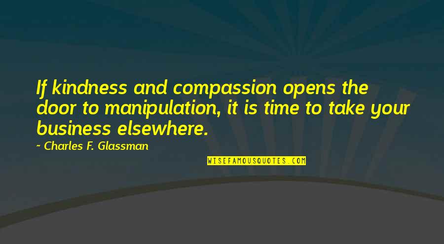 Manipulation Of Others Quotes By Charles F. Glassman: If kindness and compassion opens the door to