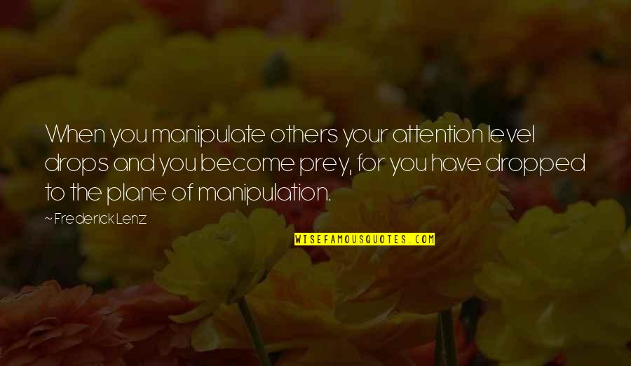 Manipulation Of Others Quotes By Frederick Lenz: When you manipulate others your attention level drops
