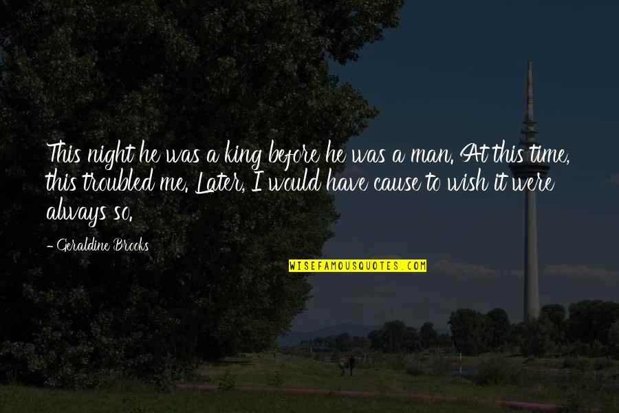 Manipulation Quotes Quotes By Geraldine Brooks: This night he was a king before he Manipulation Quotes Quotes By Geraldine Brooks: This night he was a king before he