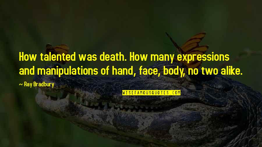Manipulations Quotes By Ray Bradbury: How talented was death. How many expressions and