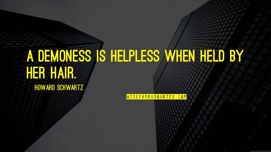 Manipulations Somonauk Quotes By Howard Schwartz: A demoness is helpless when held by her Manipulations Somonauk Quotes By Howard Schwartz: A demoness is helpless when held by her