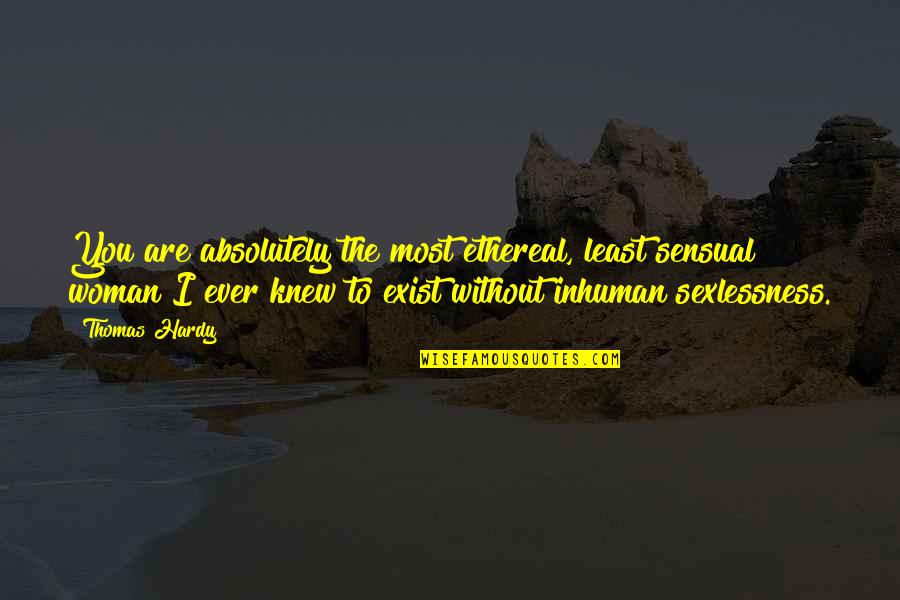 Manipulations Somonauk Quotes By Thomas Hardy: You are absolutely the most ethereal, least sensual Manipulations Somonauk Quotes By Thomas Hardy: You are absolutely the most ethereal, least sensual