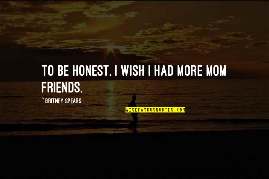 Manipulative Family Members Quotes By Britney Spears: To be honest, I wish I had more Manipulative Family Members Quotes By Britney Spears: To be honest, I wish I had more