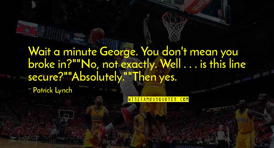 Manipulative Leadership Quotes By Patrick Lynch: Wait a minute George. You don't mean you