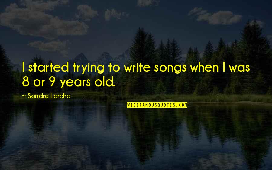 Manipulative Mother Quotes By Sondre Lerche: I started trying to write songs when I Manipulative Mother Quotes By Sondre Lerche: I started trying to write songs when I