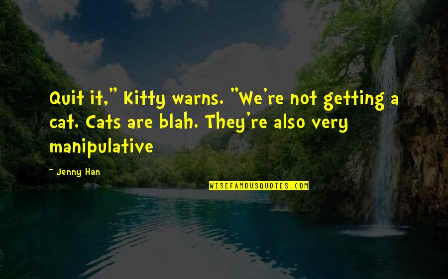 Manipulative Quotes By Jenny Han: Quit it," Kitty warns. "We're not getting a
