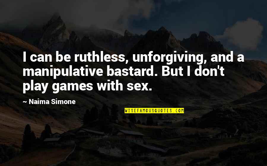 Manipulative Quotes By Naima Simone: I can be ruthless, unforgiving, and a manipulative