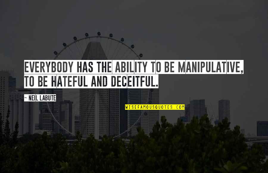 Manipulative Quotes By Neil LaBute: Everybody has the ability to be manipulative, to
