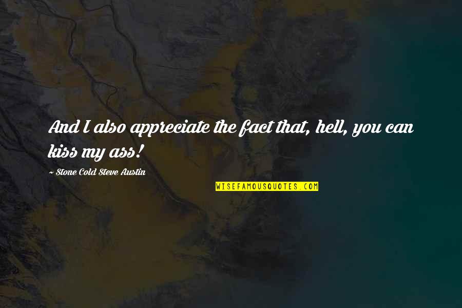 Manipulator Narcissists Quotes By Stone Cold Steve Austin: And I also appreciate the fact that, hell, Manipulator Narcissists Quotes By Stone Cold Steve Austin: And I also appreciate the fact that, hell,