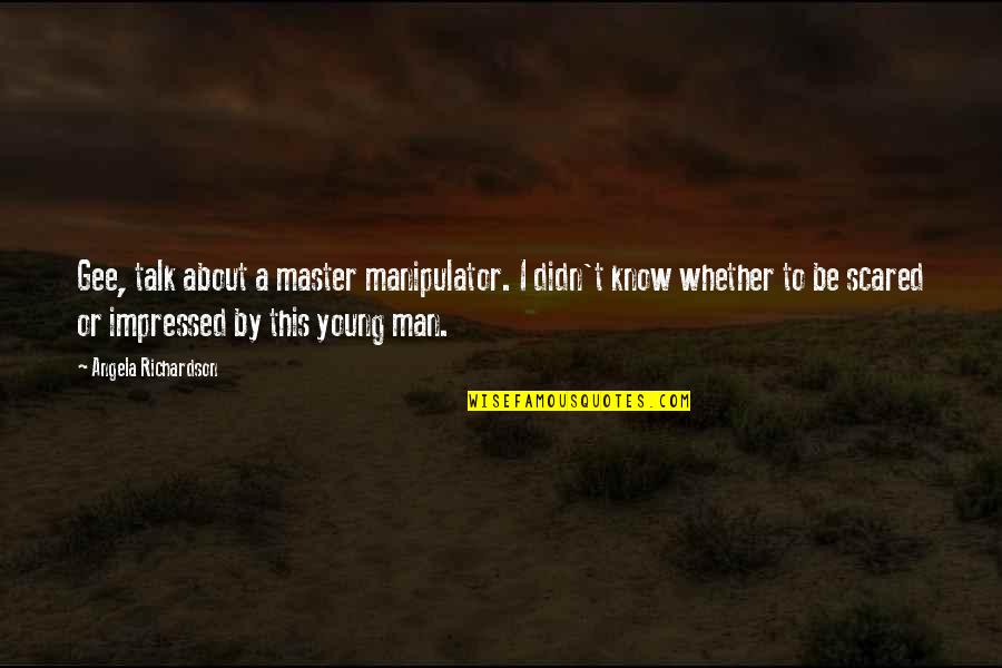 Manipulator Quotes By Angela Richardson: Gee, talk about a master manipulator. I didn't