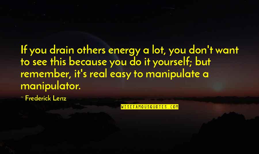 Manipulator Quotes By Frederick Lenz: If you drain others energy a lot, you