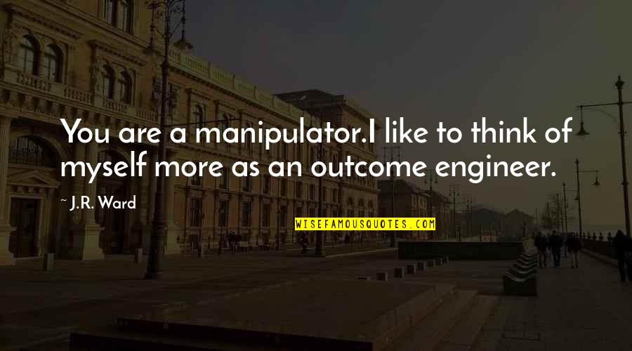 Manipulator Quotes By J.R. Ward: You are a manipulator.I like to think of
