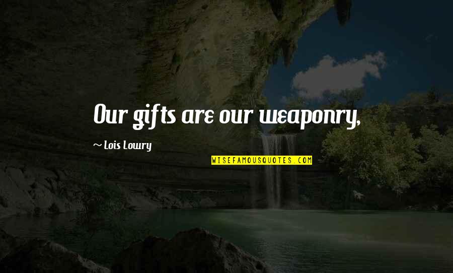 Manipulowac Quotes By Lois Lowry: Our gifts are our weaponry,