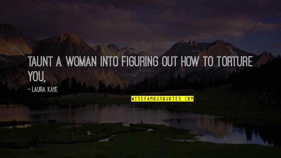 Manipuri Love Quotes By Laura Kaye: Taunt a woman into figuring out how to