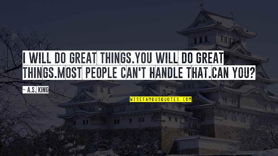 Manique Do Intendente Quotes By A.S. King: I will do great things.You will do great