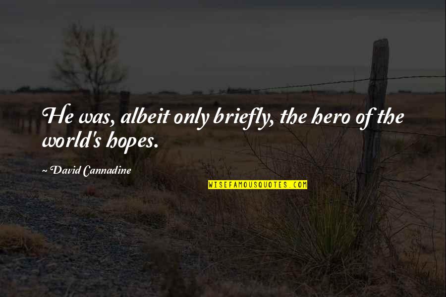 Manique Do Intendente Quotes By David Cannadine: He was, albeit only briefly, the hero of Manique Do Intendente Quotes By David Cannadine: He was, albeit only briefly, the hero of