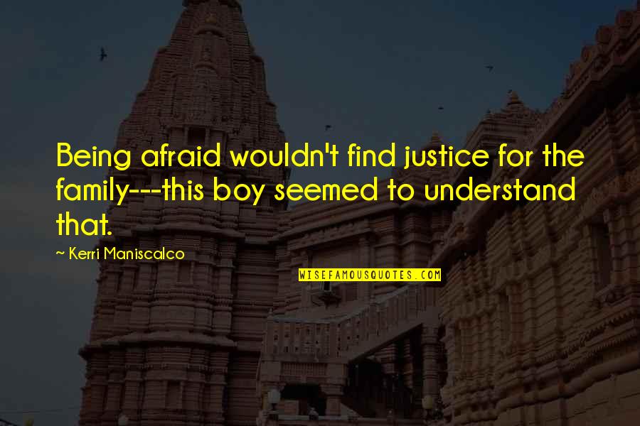 Maniscalco K 8 Quotes By Kerri Maniscalco: Being afraid wouldn't find justice for the family---this Maniscalco K 8 Quotes By Kerri Maniscalco: Being afraid wouldn't find justice for the family---this