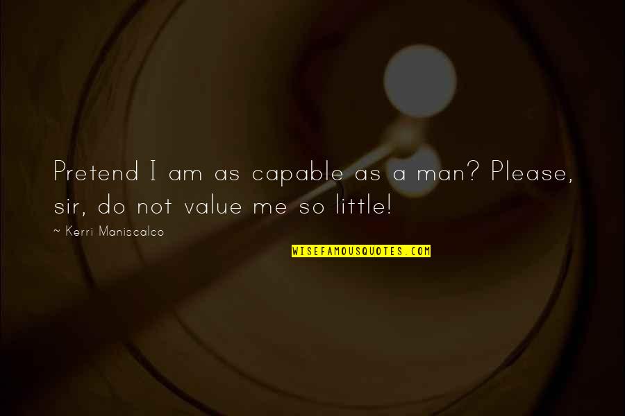 Maniscalco K 8 Quotes By Kerri Maniscalco: Pretend I am as capable as a man? Maniscalco K 8 Quotes By Kerri Maniscalco: Pretend I am as capable as a man?