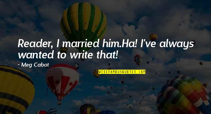 Maniscalco K 8 Quotes By Meg Cabot: Reader, I married him.Ha! I've always wanted to