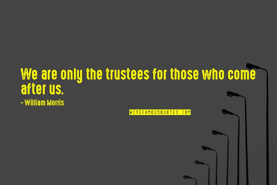 Maniscalco Youtube Quotes By William Morris: We are only the trustees for those who