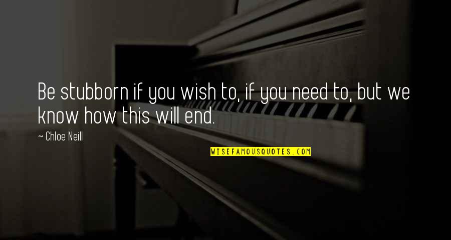 Manisftations Quotes By Chloe Neill: Be stubborn if you wish to, if you