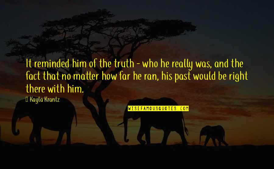 Manisftations Quotes By Kayla Krantz: It reminded him of the truth - who Manisftations Quotes By Kayla Krantz: It reminded him of the truth - who