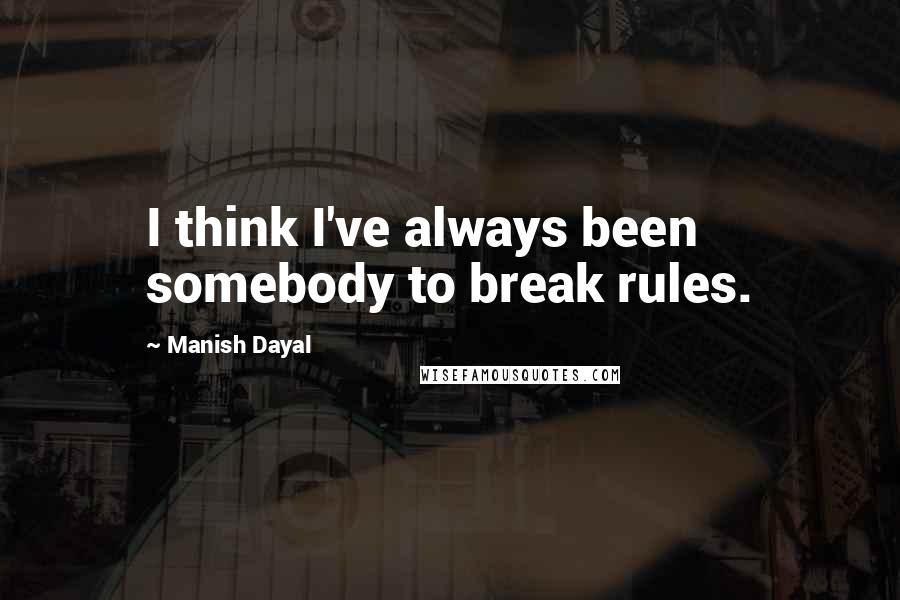 Manish Dayal quotes: I think I've always been somebody to break rules.