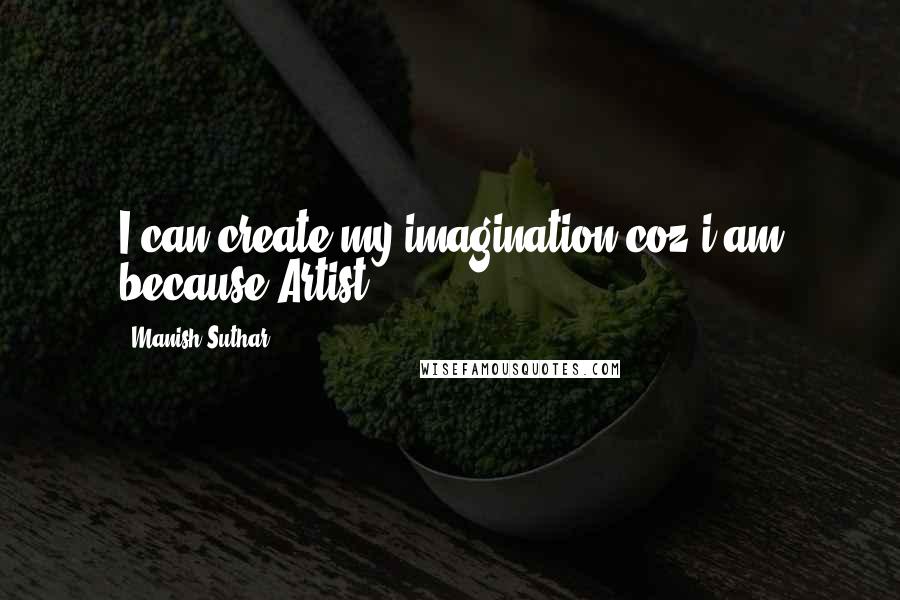 Manish Suthar quotes: I can create my imagination coz i am because Artist.!