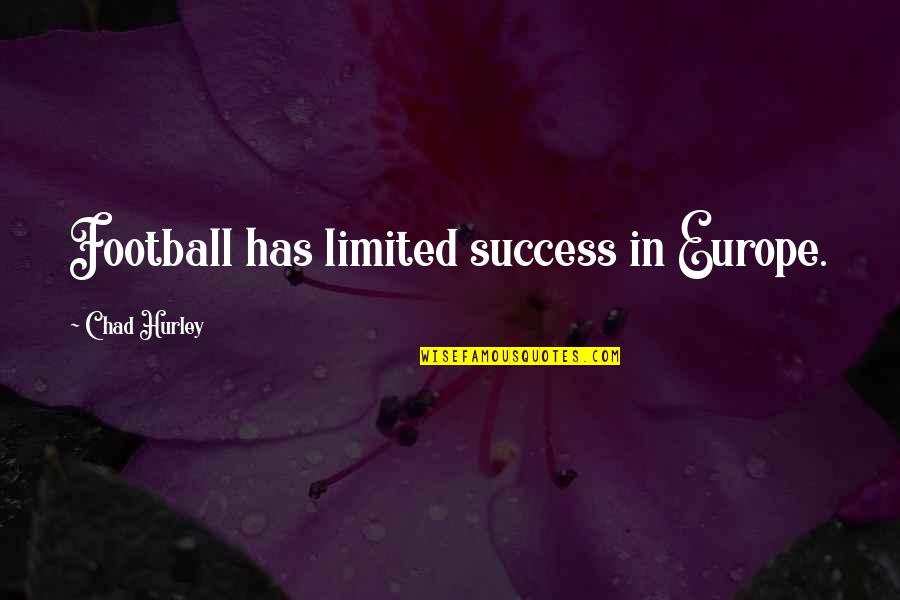 Manisha Koirala Quotes By Chad Hurley: Football has limited success in Europe. Manisha Koirala Quotes By Chad Hurley: Football has limited success in Europe.