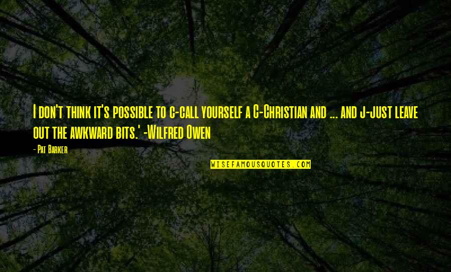 Manisha Koirala Quotes By Pat Barker: I don't think it's possible to c-call yourself Manisha Koirala Quotes By Pat Barker: I don't think it's possible to c-call yourself