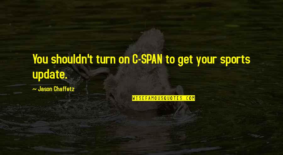 Manishi Viluva Quotes By Jason Chaffetz: You shouldn't turn on C-SPAN to get your