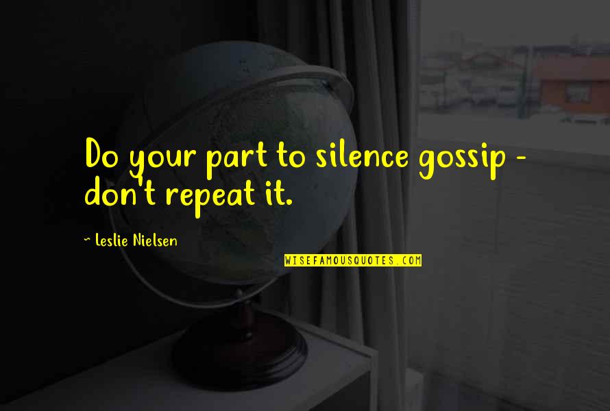 Manishore Quotes By Leslie Nielsen: Do your part to silence gossip - don't Manishore Quotes By Leslie Nielsen: Do your part to silence gossip - don't