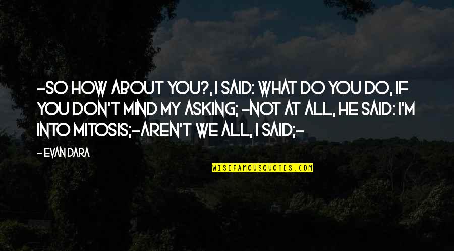 Manisiti Quotes By Evan Dara: -So how about you?, I said: what do