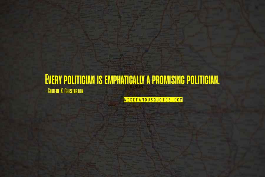 Manisiti Quotes By Gilbert K. Chesterton: Every politician is emphatically a promising politician.