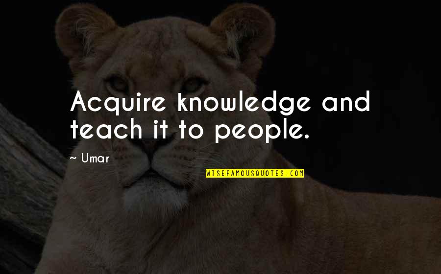 Manisiti Quotes By Umar: Acquire knowledge and teach it to people.