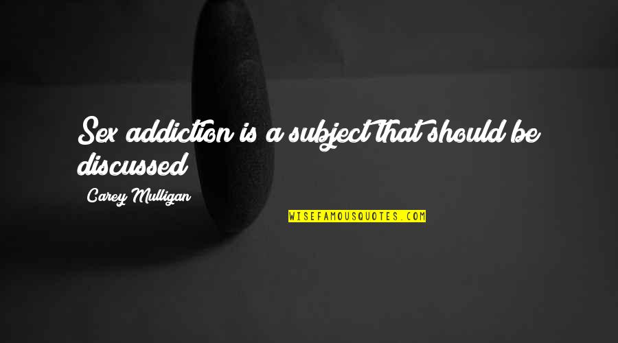 Manisma Quotes By Carey Mulligan: Sex addiction is a subject that should be Manisma Quotes By Carey Mulligan: Sex addiction is a subject that should be