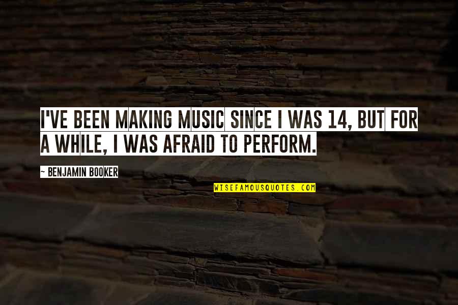 Manisnya Negeriku Quotes By Benjamin Booker: I've been making music since I was 14,