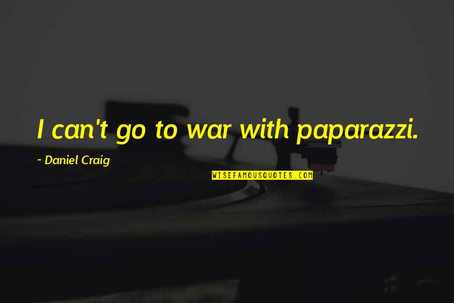 Manisnya Negeriku Quotes By Daniel Craig: I can't go to war with paparazzi. Manisnya Negeriku Quotes By Daniel Craig: I can't go to war with paparazzi.