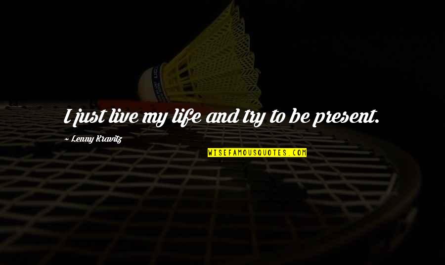 Manisnya Negeriku Quotes By Lenny Kravitz: I just live my life and try to Manisnya Negeriku Quotes By Lenny Kravitz: I just live my life and try to