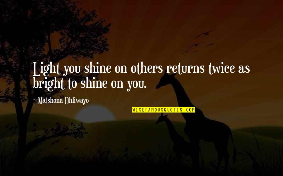 Manisnya Negeriku Quotes By Matshona Dhliwayo: Light you shine on others returns twice as Manisnya Negeriku Quotes By Matshona Dhliwayo: Light you shine on others returns twice as