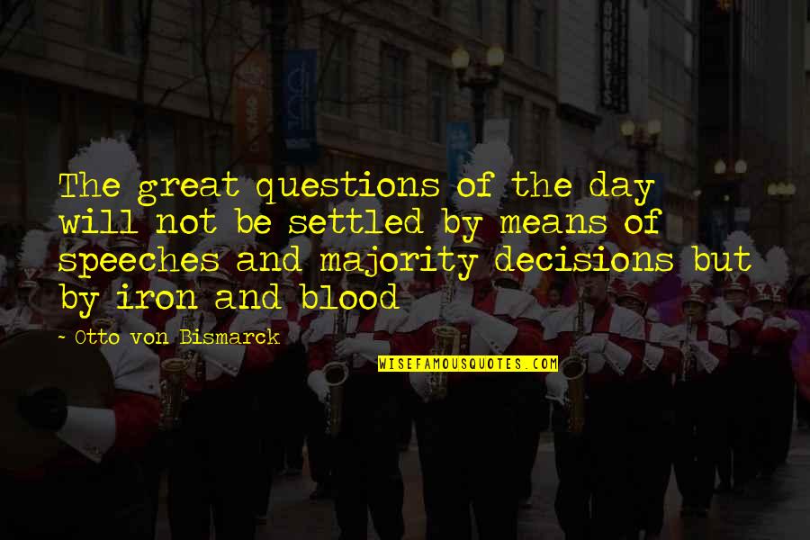 Manisnya Negeriku Quotes By Otto Von Bismarck: The great questions of the day will not Manisnya Negeriku Quotes By Otto Von Bismarck: The great questions of the day will not