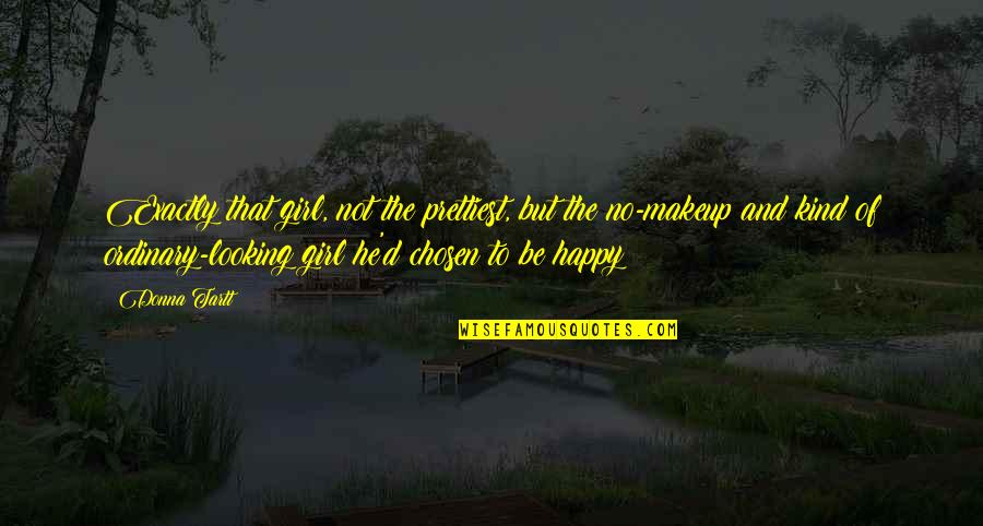Manisnya Persaudaraan Quotes By Donna Tartt: Exactly that girl, not the prettiest, but the Manisnya Persaudaraan Quotes By Donna Tartt: Exactly that girl, not the prettiest, but the