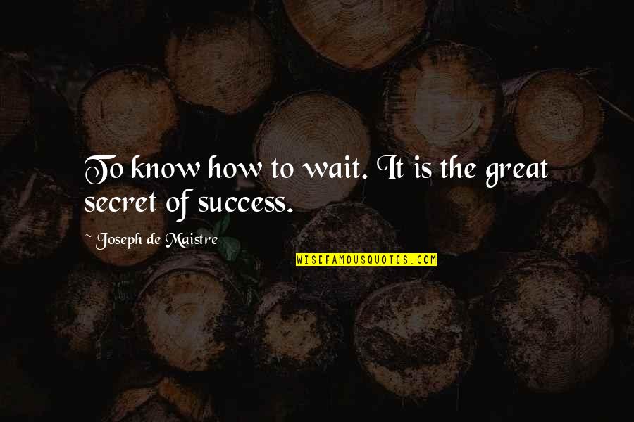 Manistee Quotes By Joseph De Maistre: To know how to wait. It is the