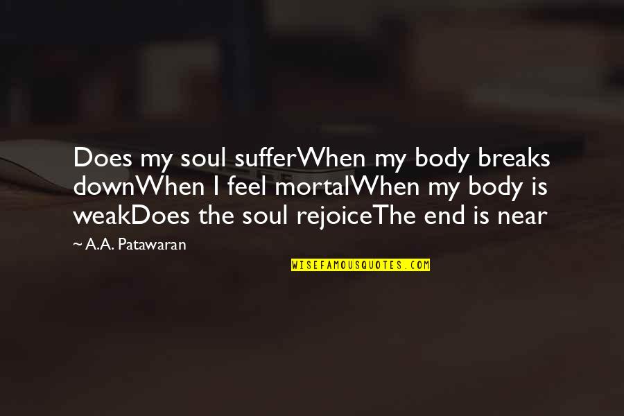 Manitas Orando Quotes By A.A. Patawaran: Does my soul sufferWhen my body breaks downWhen