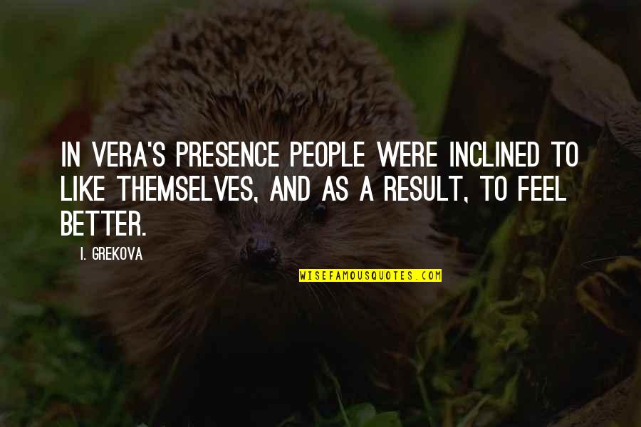 Manitas Orando Quotes By I. Grekova: In Vera's presence people were inclined to like